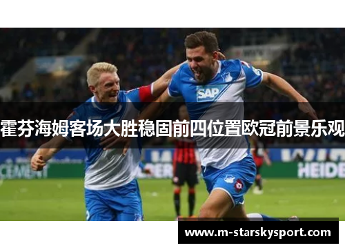 霍芬海姆客场大胜稳固前四位置欧冠前景乐观