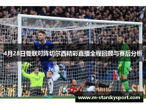 4月28日曼联对阵切尔西精彩直播全程回顾与赛后分析